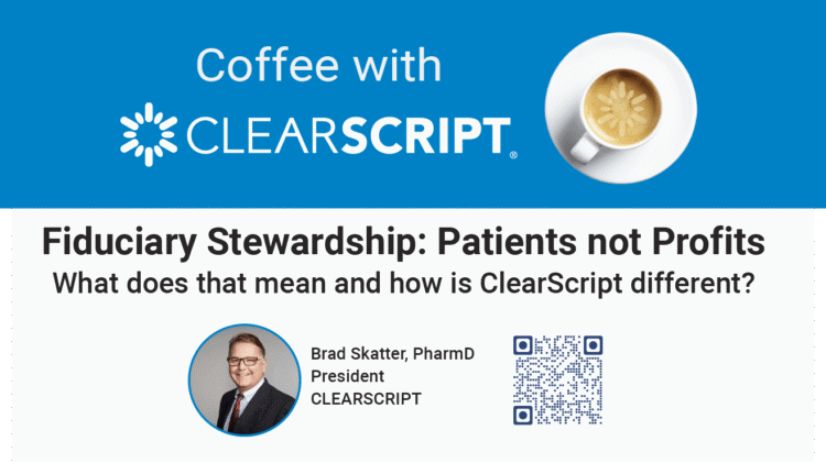 Coffee with CLEARSCRIPT - Fiduciary Stewardship: Patients not Profits - What does that mean and how is ClearScript different?